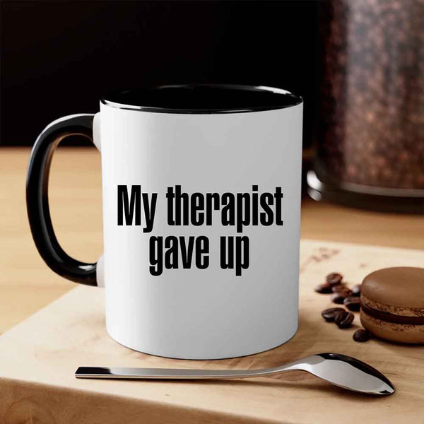 My Therapist Gave Up Coffee Mug - Funny Sarcastic Humor Cup